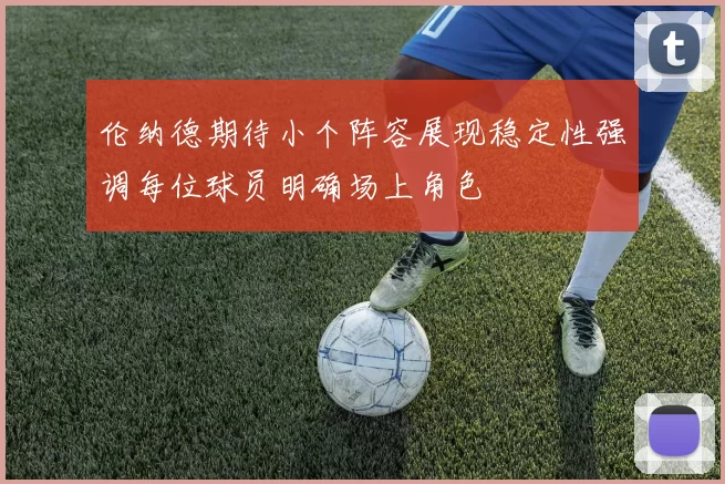 伦纳德期待小个阵容展现稳定性强调每位球员明确场上角色