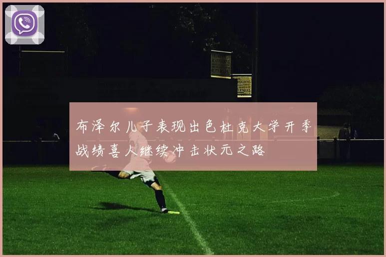 布泽尔儿子表现出色杜克大学开季战绩喜人继续冲击状元之路